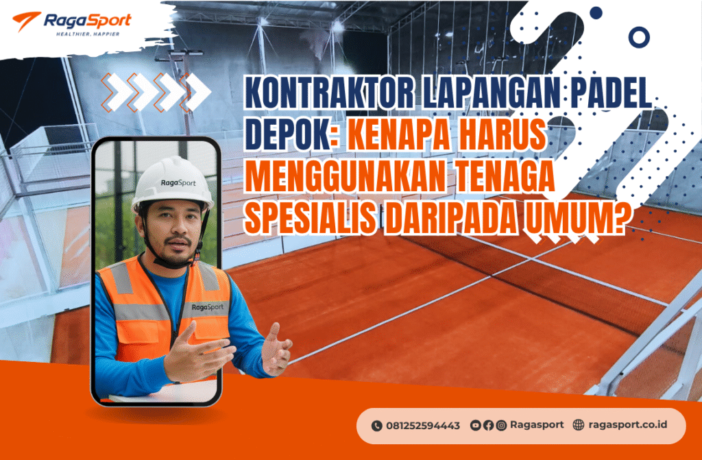 Kontraktor Lapangan Padel Depok_ Kenapa Harus Menggunakan Tenaga Spesialis daripada Umum