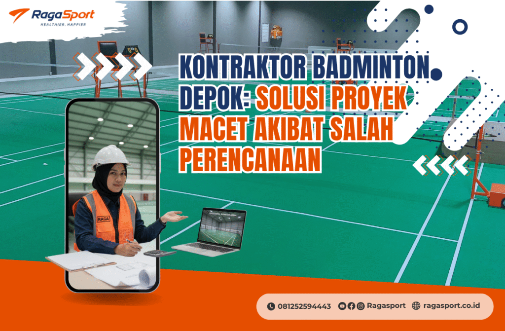 Kontraktor Badminton Depok: Solusi Proyek Macet Akibat Salah Perencanaan