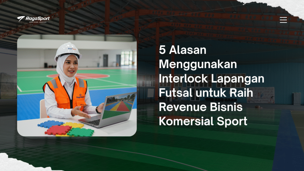 5 Alasan Menggunakan Interlock Lapangan Futsal untuk Raih Revenue Bisnis Komersial Sport