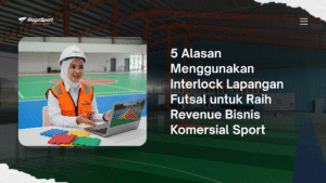 5 Alasan Menggunakan Interlock Lapangan Futsal untuk Raih Revenue Bisnis Komersial Sport