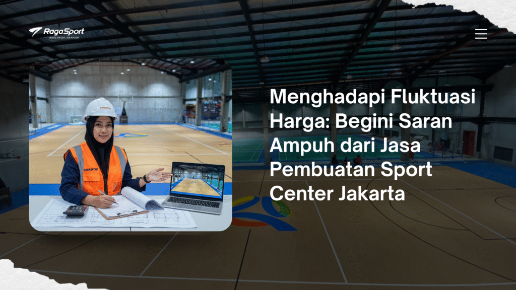 Menghadapi Fluktuasi Harga: Begini Saran Ampuh dari Jasa Pembuatan Sport Center Jakarta