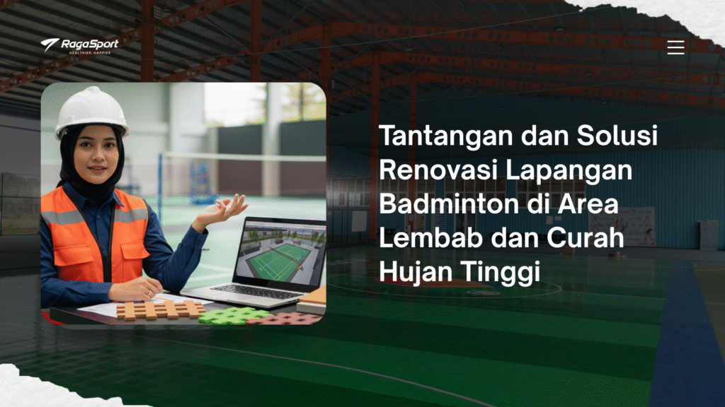 Tantangan dan Solusi Renovasi Lapangan Badminton di Area Lembab dan Curah Hujan Tinggi