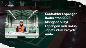 Kontraktor Lapangan Badminton 2026: Mengapa Vinyl Lapangan Jadi Solusi Tepat untuk Proyek Anda?