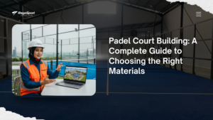 Padel Court Building: A Complete Guide to Choosing the Right Materials