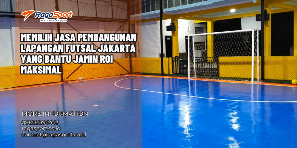 Memilih Jasa Pembangunan Lapangan Futsal Jakarta yang Bantu Jamin ROI Maksimal