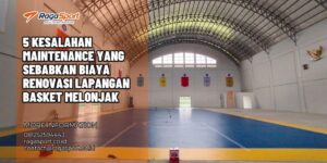 5 Kesalahan Maintenance yang Sebabkan Biaya Renovasi Lapangan Basket Melonjak