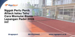 Nggak Perlu Panik Attack kalau Tahu Cara Memulai Bisnis Lapangan Padel 2026 ini!